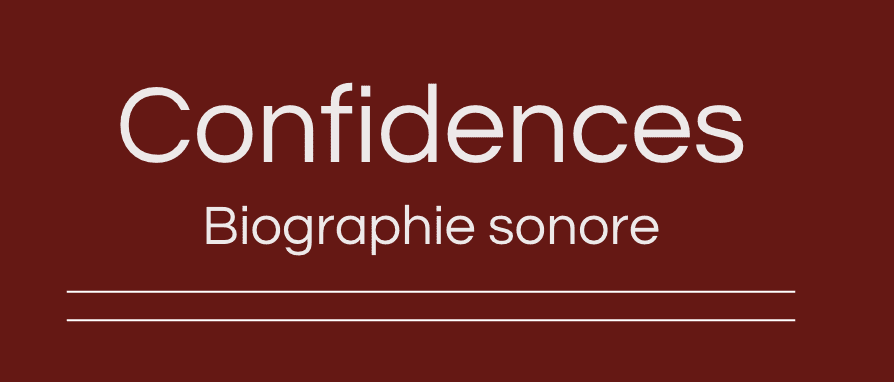 Confidences – Biographie sonore